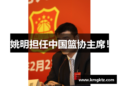 姚明担任中国篮协主席！